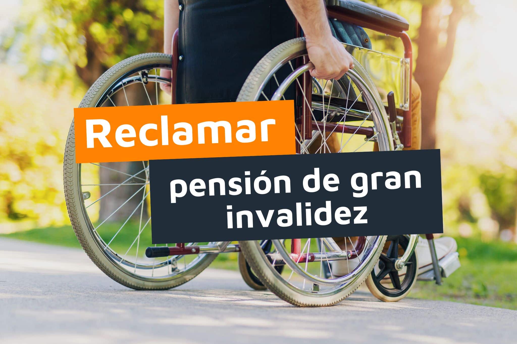 Reclamar pensión gran invalidez